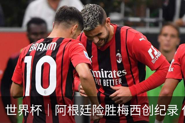 世界杯｜阿根廷险胜梅西创纪录 佛得角虽败犹荣
