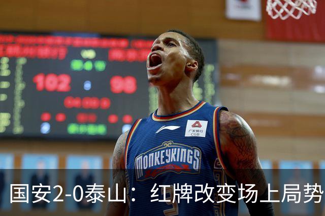 国安2-0泰山：红牌改变场上局势，U23国脚再遭“教训”