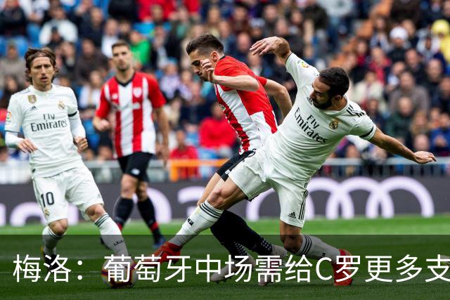 梅洛：葡萄牙中场需给C罗更多支持，他们在巴黎明明总能传出好球